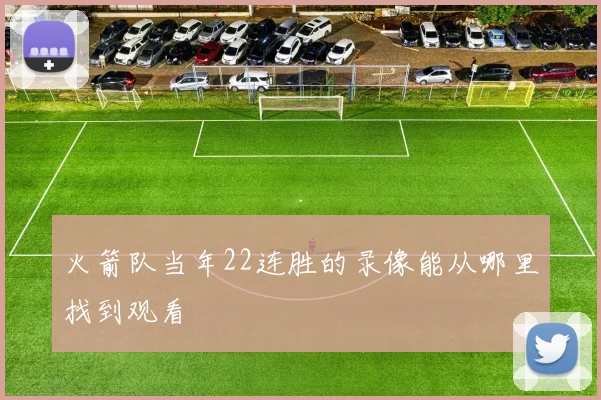 火箭队当年22连胜的录像能从哪里找到观看