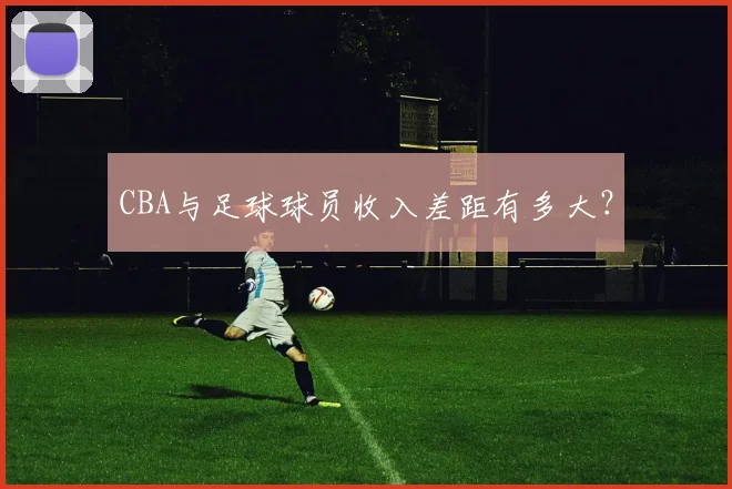 CBA与足球球员收入差距有多大？