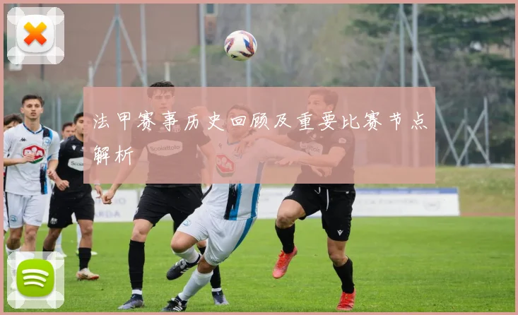 法甲赛事历史回顾及重要比赛节点解析